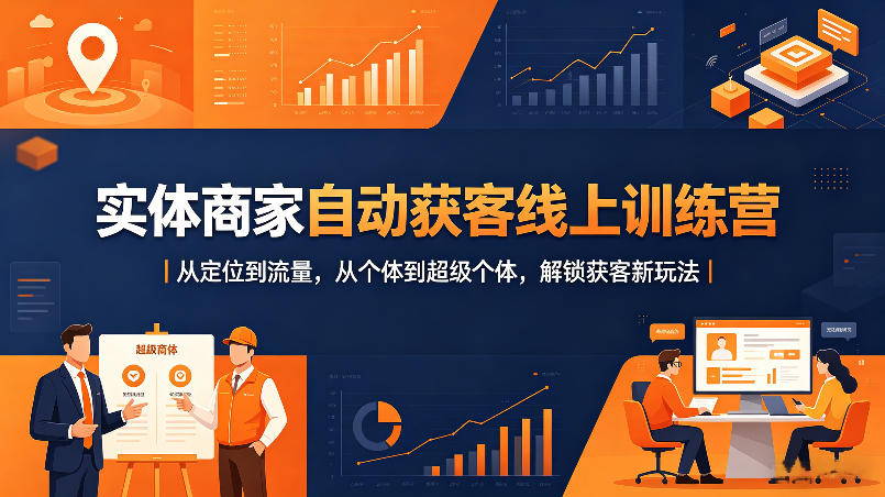 实体商家自动获客线上训练营｜从定位到流量，从个体到超级个体，解锁获客新玩法-heixxmi