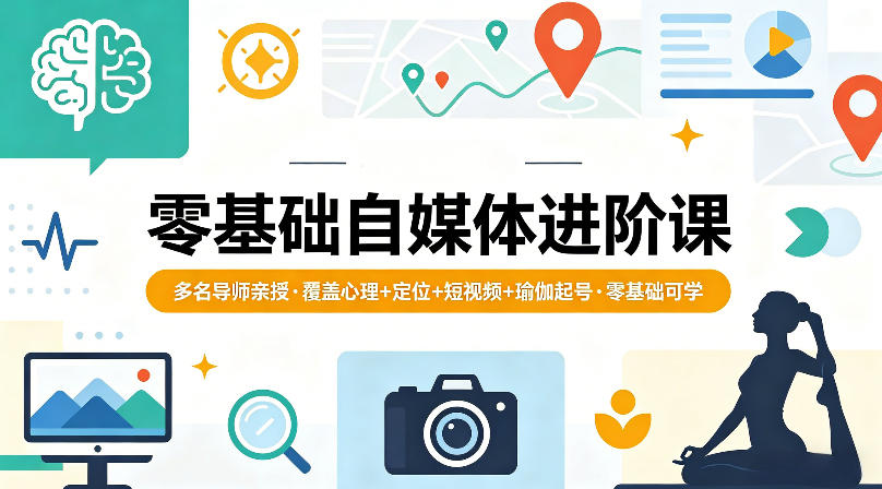 零基础自媒体进阶课，多名导师亲授，覆盖心理+定位+短视频+瑜伽起号，零基础可学-heixxmi