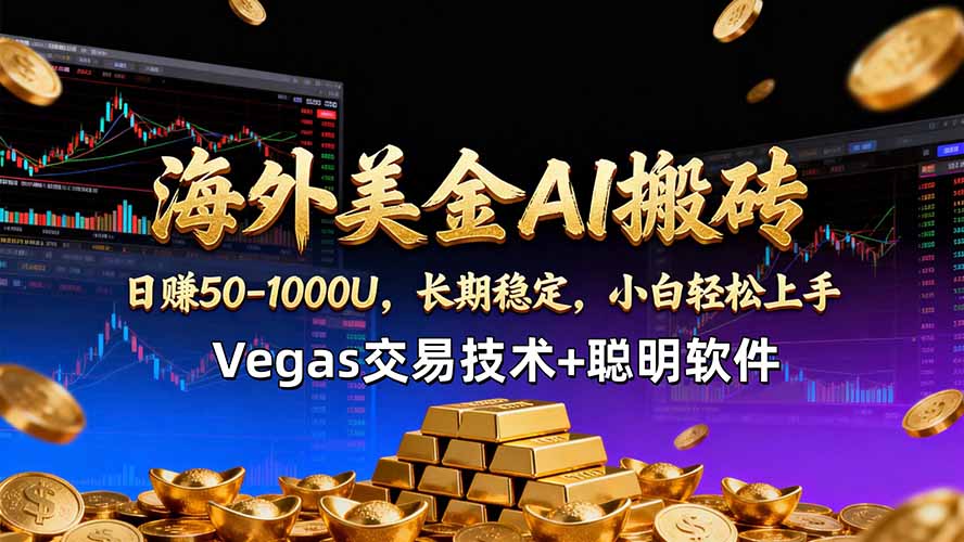 海外美金AI搬砖技术Vegas交易技术+聪明软件【训练营第七期】，日赚50-100U-heixxmi