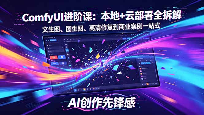SD-ComfyUI进阶课：本地+云部署全拆解，文生图、图生图、高清修复到商业案例一站式-heixxmi