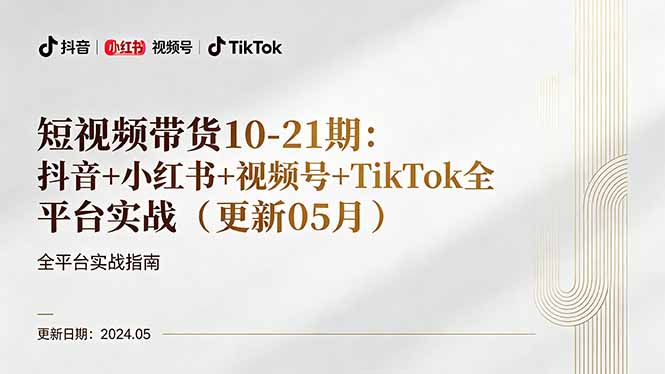 短视频带货10-21期：抖音+小红书+视频号+TikTok全平台实战(更新05月-heixxmi