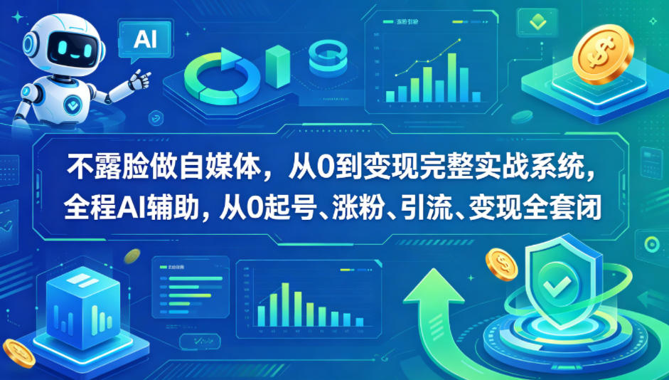 不露脸做自媒体，从0到变现完整实战系统，全程AI辅助，从0起号、涨粉、引流、变现全套闭环-heixxmi