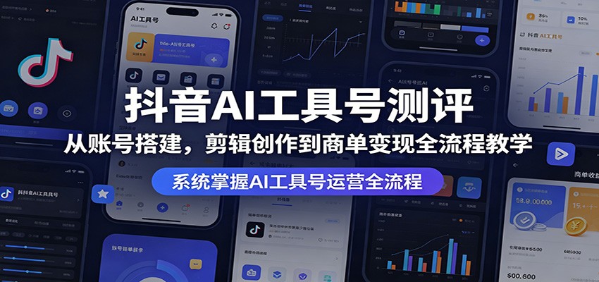 抖音AI工具号测评：从账号搭建，剪辑创作到商单变现全流程教学-heixxmi