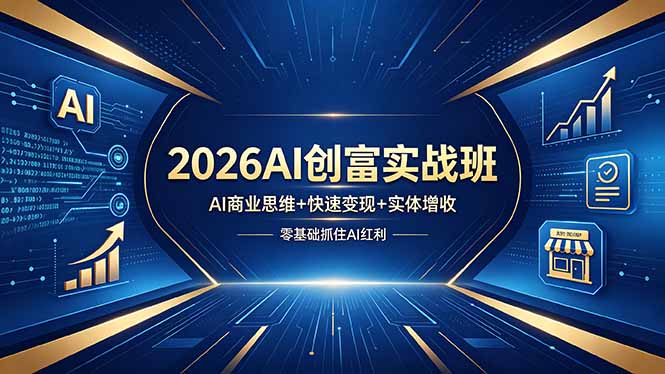 2026AI创富实战班，AI商业思维+快速变现+实体增收，零基础抓住AI红利-heixxmi