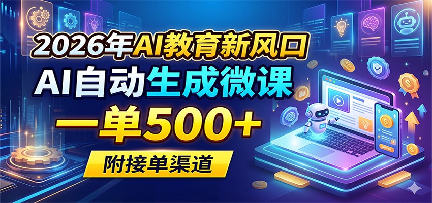 2026年AI教育新风口，AI自动生成微课，一单500+，附接单渠道-heixxmi