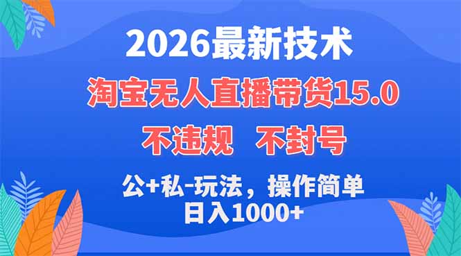 2026最新技术，淘宝无人直播带货15.0，不封号，不违规，公+私玩法，操作简单，日入1000+-heixxmi