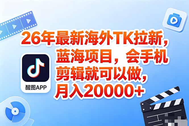 海外TK剪映拉新风口，蓝海轻创业，会手机剪辑实操稳赚月入2w+(保姆级课程-heixxmi