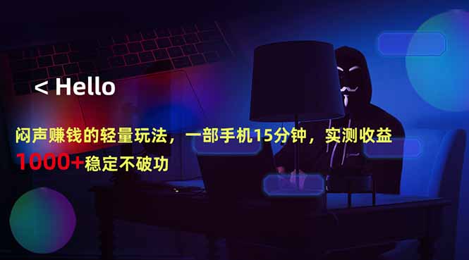 闷声赚钱的轻量玩法，一部手机15分钟，实测收益1000+稳定不破功-heixxmi