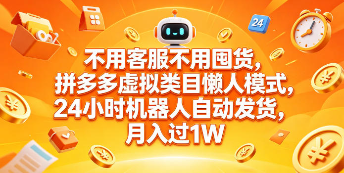 不用客服不用囤货，拼多多虚拟类目懒人模式，24小时机器人自动发货，月入过1W【揭秘】-heixxmi