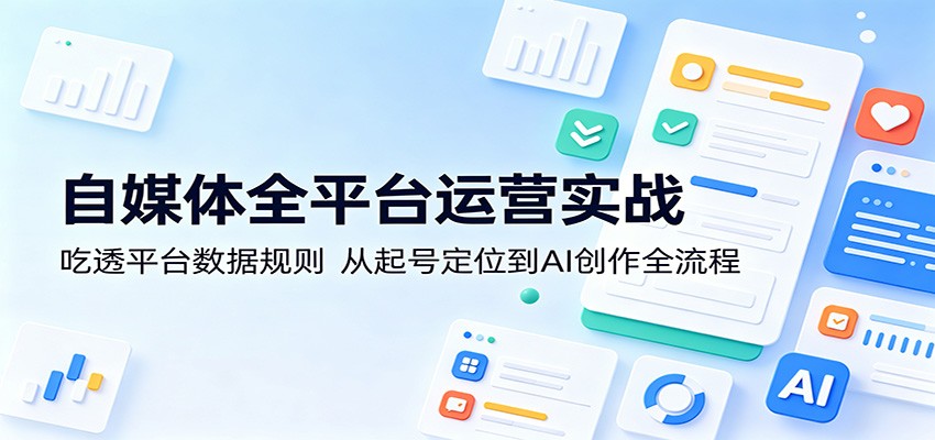 自媒体全平台运营实战：吃透平台数据规则，从起号定位到AI创作全流程-heixxmi