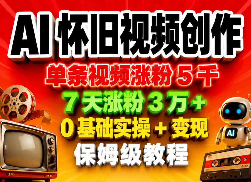 AI怀旧视频创作，单条视频涨粉5千，7天涨粉3W+，0基础实操+变现保姆级教程-heixxmi