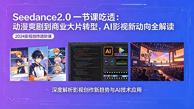 Seedance2.0一节课吃透：动漫爽剧到商业大片转型，AI影视新动向全解读-heixxmi