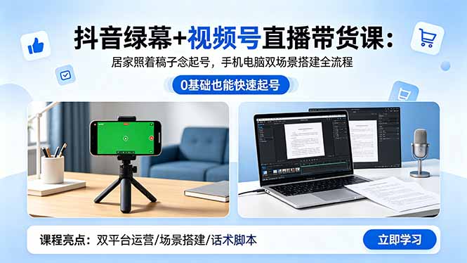 抖音绿幕+视频号直播带货课：居家照着稿子念起号，手机电脑双场景搭建全流程-heixxmi