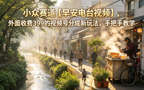 小众赛道【早安电台视频】，外面收费399的视频号分成新玩法，手把手教学-heixxmi
