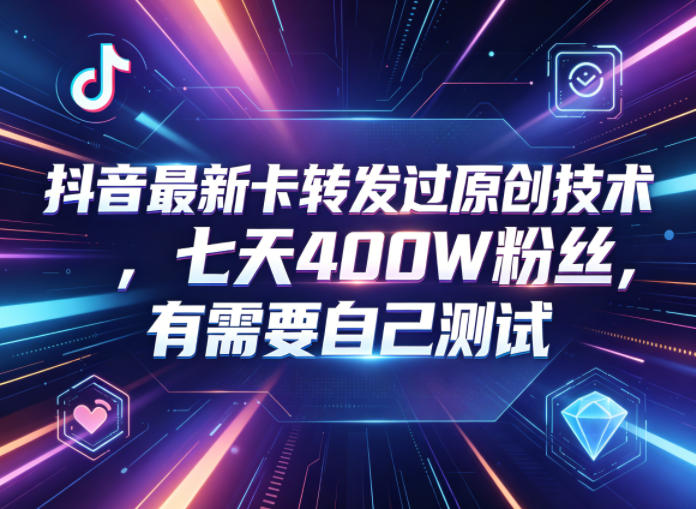 抖音最新卡转发过原创技术，七天400W粉丝，有需要自己测试-heixxmi