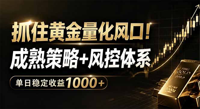 抓住黄金量化风口！成熟策略+风控体系，单日稳定收益1000+-heixxmi