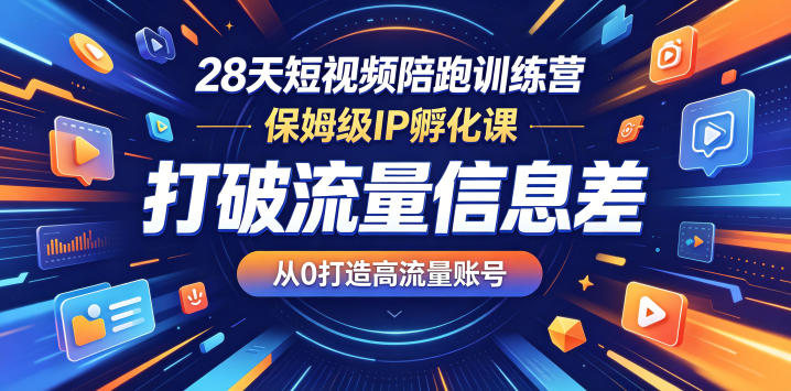 28天短视频陪跑训练营，保姆级IP孵化课，打破流量信息差，从0打造高流量账号-heixxmi