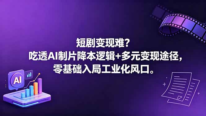短剧变现难？吃透AI制片降本逻辑+多元变现途径，零基础入局工业化风口-heixxmi