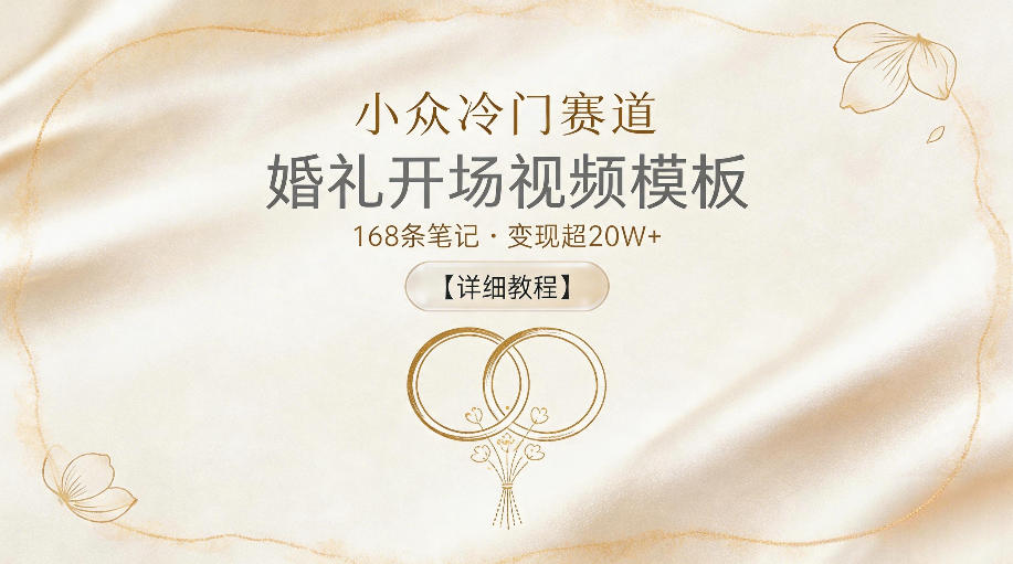 小众冷门赛道，婚礼开场视频模板，168条笔记，变现超20W+【详细教程】-heixxmi