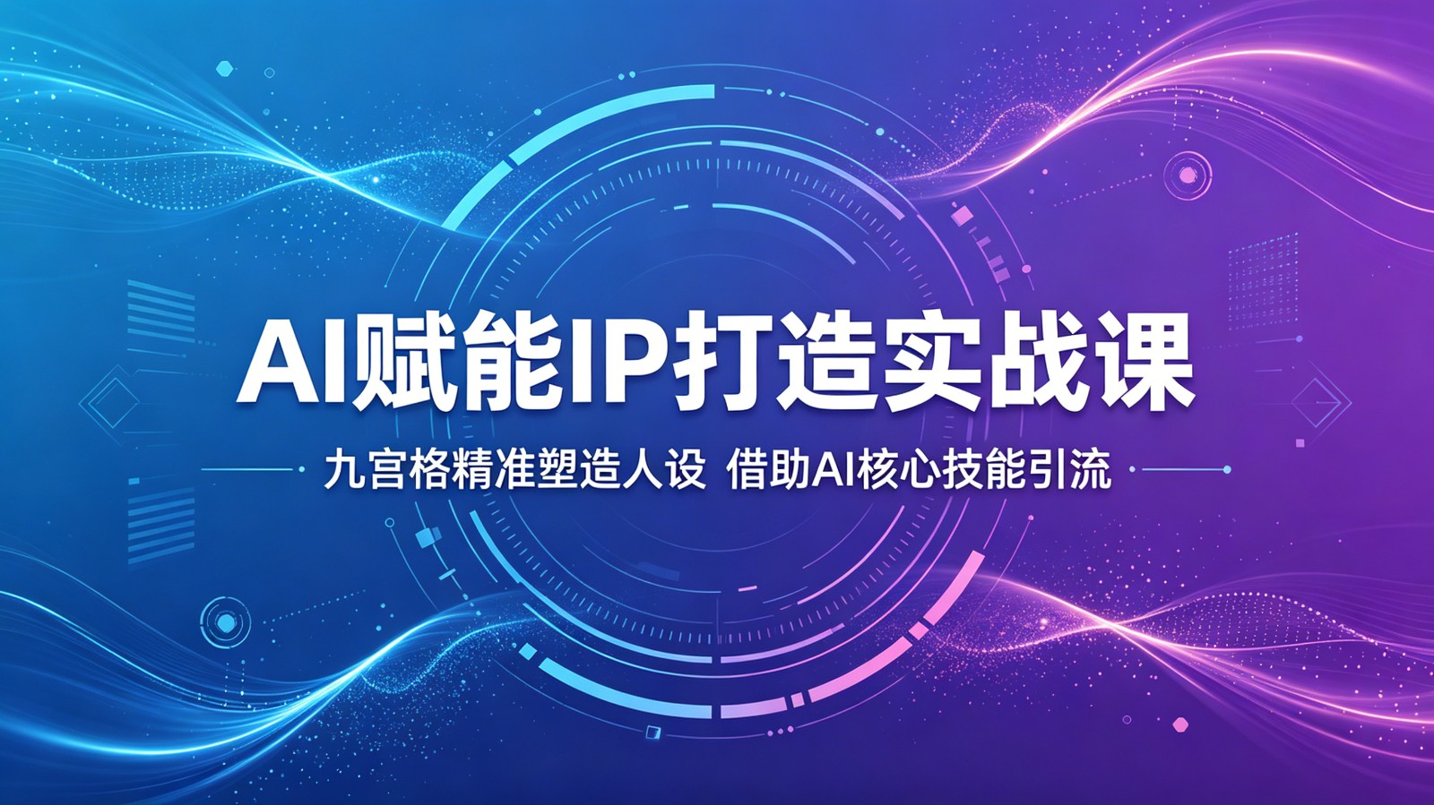 AI赋能IP打造实战课：九宫格精准塑造人设，借助AI核心技能引流-heixxmi