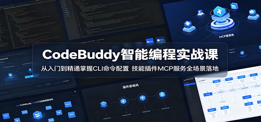 CodeBuddy智能编程实战课：从入门到精通掌握CLI命令配置，技能插件MCP服务全场景落地-heixxmi