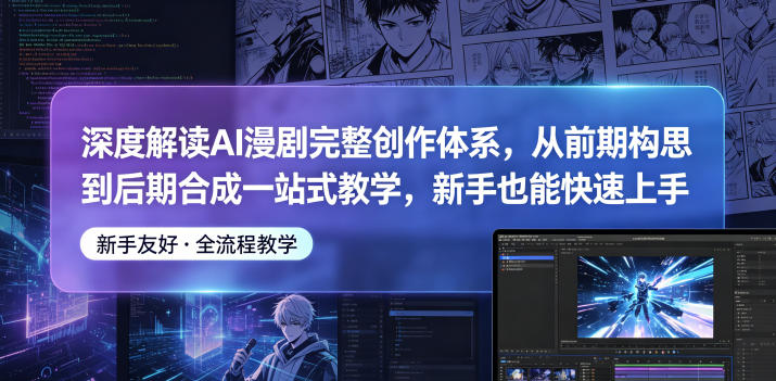 深度解读AI漫剧完整创作体系，从前期构思到后期合成一站式教学，新手也能快速上手-heixxmi