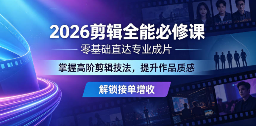 2026剪辑全能必修课，零基础直达专业成片，掌握高阶剪辑技法，提升作品质感解锁接单增收-heixxmi