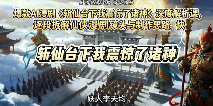 爆款AI漫剧《斩仙台下我震惊了诸神》深度解析课，逐段拆解仙侠漫剧镜头与制作思路，快速复刻爆款创作模式-heixxmi