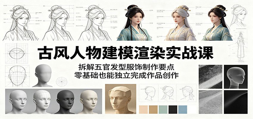 古风人物建模渲染实战课：拆解五官发型服饰制作要点，零基础也能独立完成作品创作-heixxmi