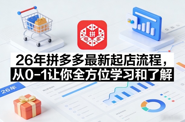 26年拼多多最新起店流程，从0-1让你全方位学习和了解(05月28日更新)-heixxmi