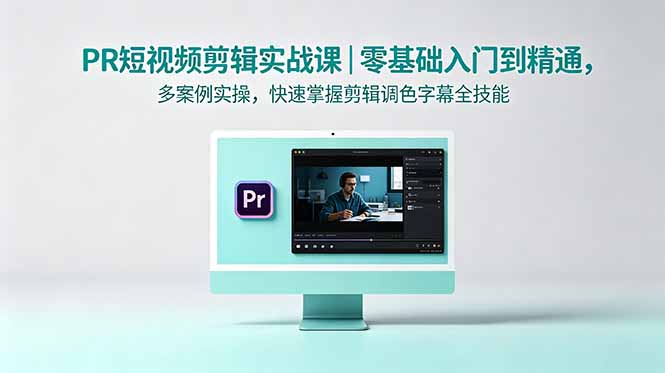 PR短视频剪辑实战课｜零基础入门到精通，多案例实操，快速掌握剪辑调色字幕全技能-heixxmi
