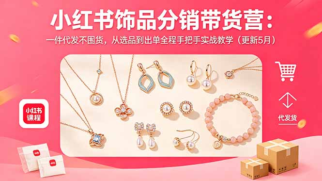 小红书饰品分销带货营：一件代发不囤货，从选品到出单全程手把手实战教学(更新5月-heixxmi