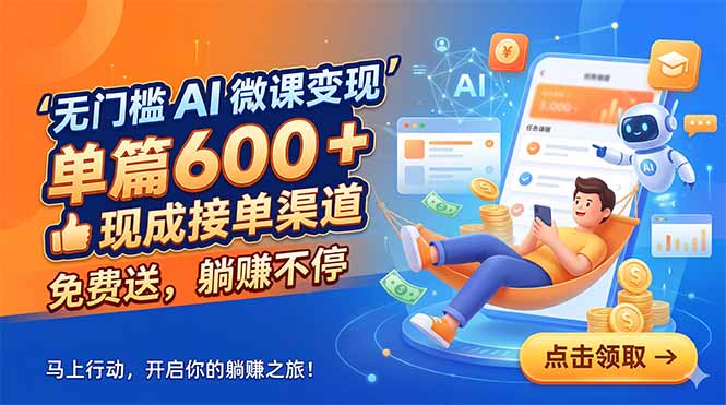 无门槛 AI 微课变现，单篇600 + 现成接单渠道，免费送，躺赚不停-heixxmi