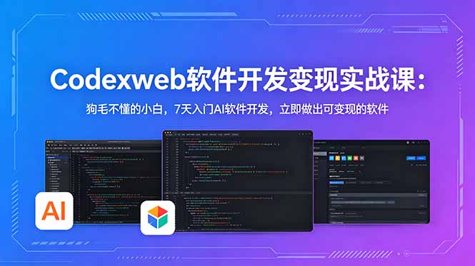 CodexWeb软件开发变现实战课：狗毛不懂的小白，7天入门AI软件开发，立即做出可变现的软件-heixxmi