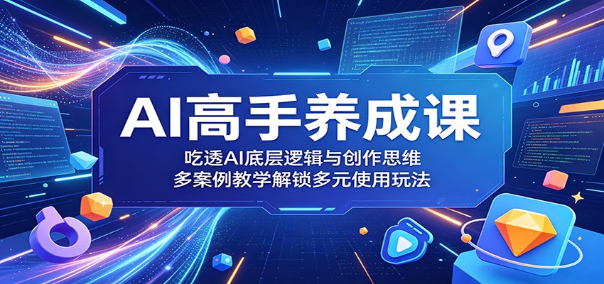 AI高手养成课：吃透AI底层逻辑与创作思维，多案例教学解锁多元使用玩法-heixxmi