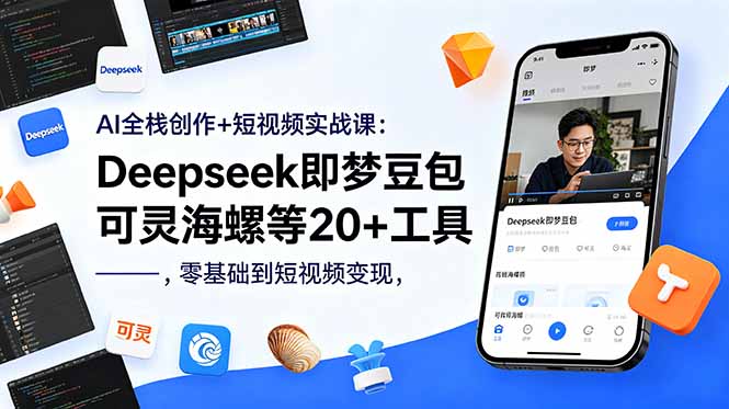 AI全栈创作+短视频实战课：Deepseek即梦豆包可灵海螺等20+工具，零基础到短视频变现-heixxmi
