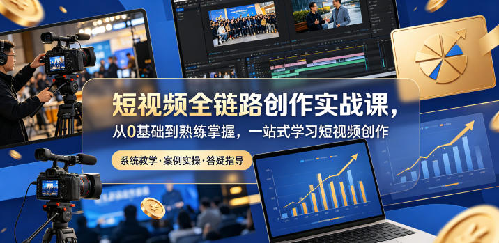 短视频全链路创作实战课，从0基础到熟练掌握，一站式学习短视频创作-heixxmi