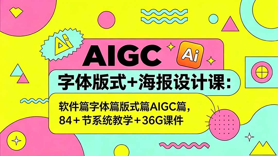 AIGC字体版式+海报设计课：软件篇字体篇版式篇AIGC篇，系统教学+36G课件-heixxmi