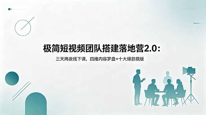 极简短视频团队搭建落地营2.0：三天两夜线下课，四维内容罗盘+十大爆款模版-heixxmi