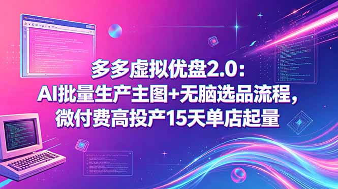 多多虚拟优盘2.0：AI批量生产主图+无脑选品流程，微付费高投产15天单店起量-heixxmi