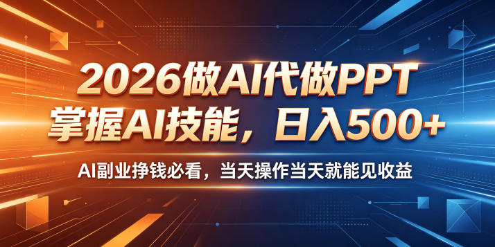 2026做AI代做PPT，掌握AI技能，日入500+，AI副业挣钱必看，当天操作当天就能见收益【揭秘】-heixxmi