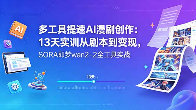 多工具提速AI漫剧创作：13天实训从剧本到变现，SORA即梦wan2-2全工具实战-heixxmi