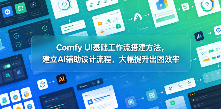 Comfy UI基础工作流搭建方法，建立AI辅助设计流程，大幅提升出图效率-heixxmi