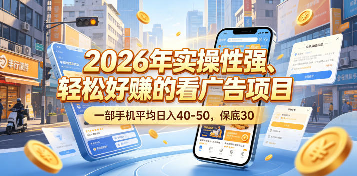 2026年实操性强、轻松好賺的看广告项目，一部手机平均日入40-50，保底30米【揭秘】-heixxmi