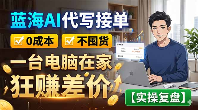 蓝海AI代写接单：0成本不囤货，一台电脑在家狂赚差价【实操复盘】-heixxmi
