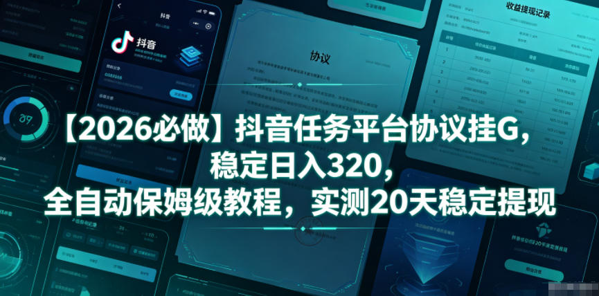 【2026必做】抖音任务平台协议挂G，稳定日入320，全自动保姆级教程，实测20天稳定提现【揭秘】-heixxmi