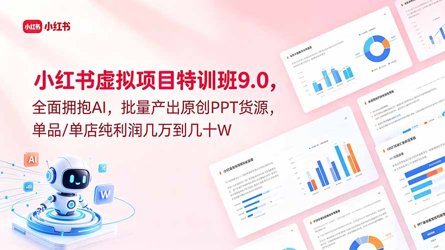 小红书虚拟项目特训班9.0，全面拥抱AI，批量产出原创PPT货源，单品/单店纯利润几万到几十W-heixxmi