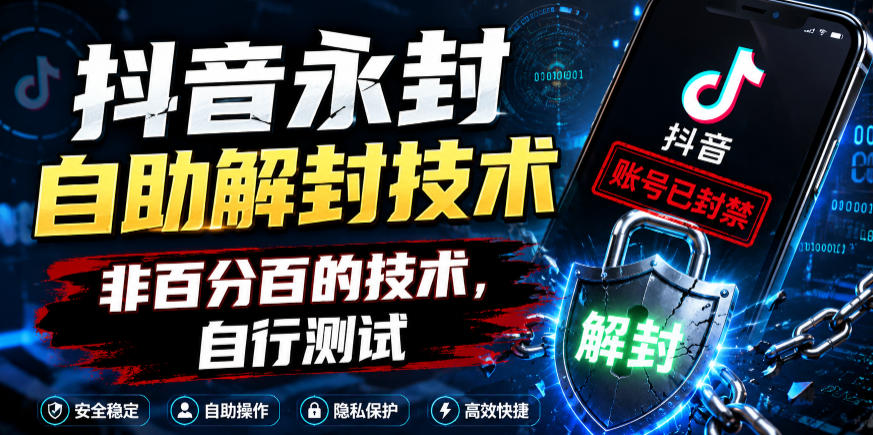 抖音永封自助解封技术，非百分百的技术，自行测试-heixxmi