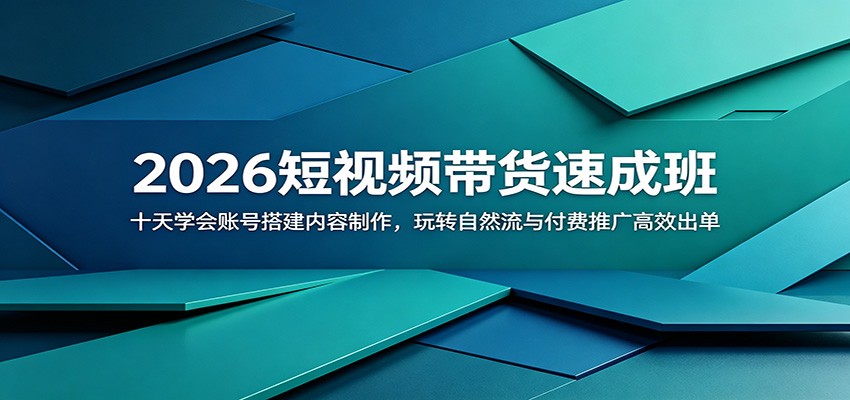 2026短视频带货速成班：十天学会账号搭建内容制作，玩转自然流与付费推广高效出单-heixxmi