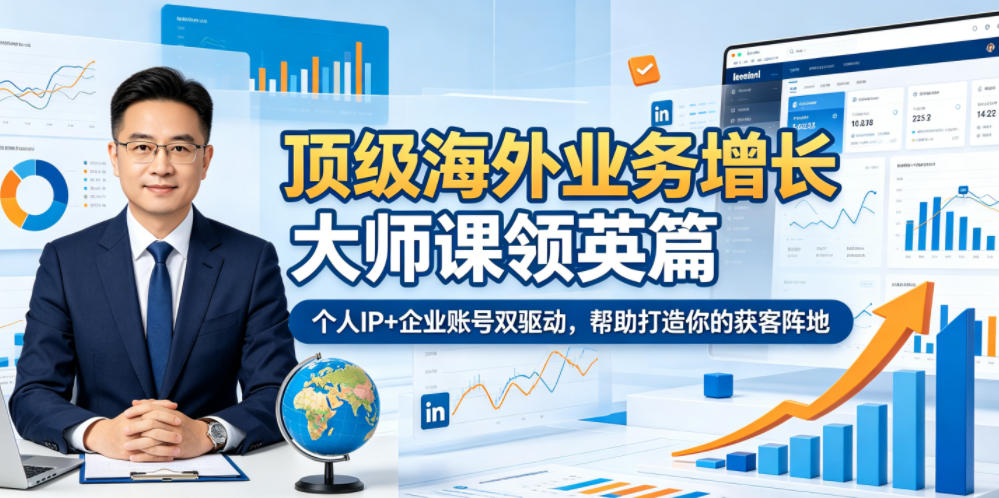 顶级海外业务增长大师课领英篇，个人IP+企业账号双驱动，帮助打造你的获客阵地-heixxmi